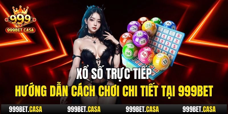 Xổ Số Trực Tiếp – Hướng Dẫn Cách Chơi Chi Tiết Tại 999bet